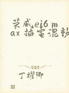 荣威ei6 max 插电混动汽车型