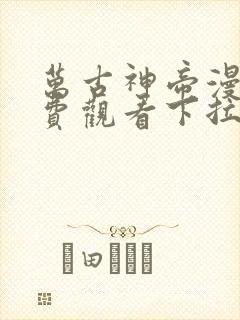 万古神帝漫画免费观看下拉式六漫画