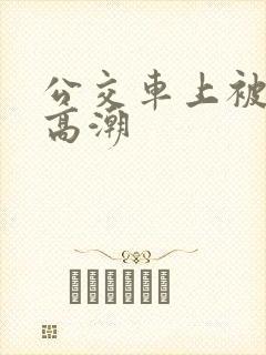 公交车上被弄到高潮