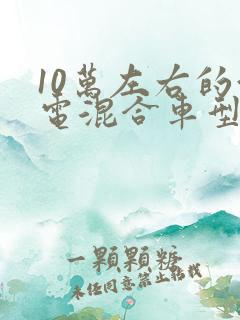 10万左右的油电混合车型推荐