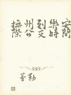 抚州到乐安的城际公交时间表