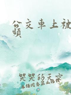 公交车上被强视频