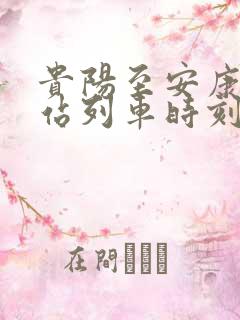 贵阳至安康火车站列车时刻表