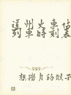 道州火车站全部列车时刻表公布