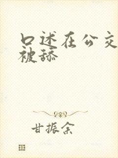 口述在公交车上被舔