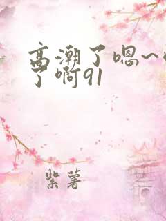 高潮了嗯~喷水了啊91