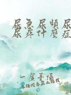 尿急尿频尿不尽尿疼什么症状