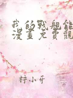 我的战舰能升级漫画免费观看下拉式六漫画