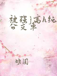被强j高h纯肉公交车