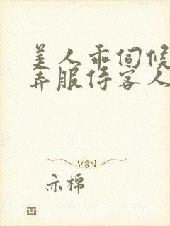 美人乖伺候h玩弄服侍客人小说
