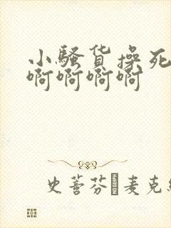 小骚货操死你啊啊啊啊啊
