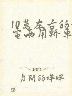 10万左右的油电两用轿车