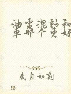 油电混动和燃油车哪个更好