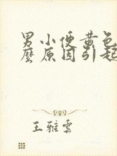 男小便黄色是什么原因引起的