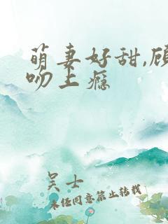 萌妻好甜,顾少吻上瘾