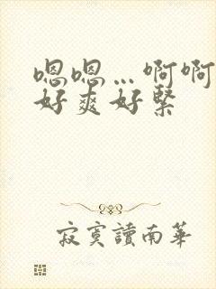 嗯嗯…啊啊啊…好爽好紧