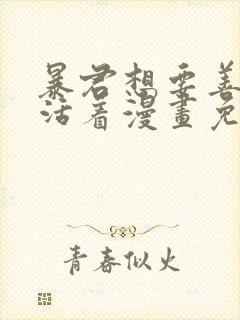 暴君想要善良地活着漫画免费下拉式