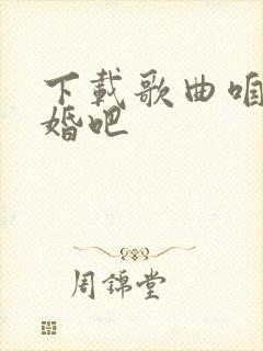 下载歌曲咱们结婚吧