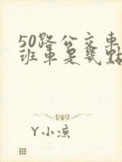 50路公交车末班车是几点