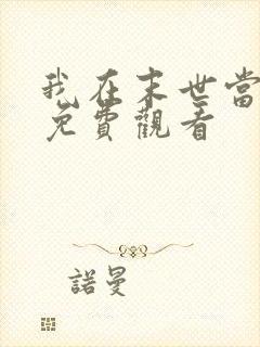 我在末世当大佬免费观看