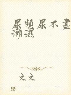 尿频尿不尽阴囊潮湿