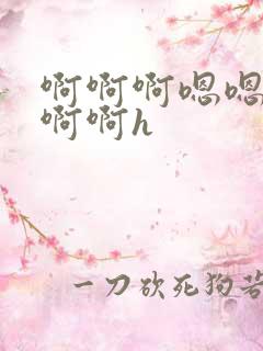 啊啊啊嗯嗯嗯啊啊啊h