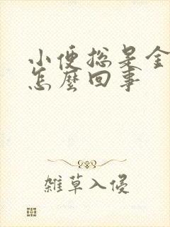 小便总是金黄色怎么回事