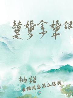 结婚金婚银婚各是多少年