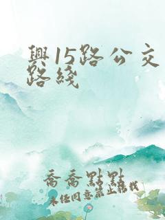 兴15路公交车路线