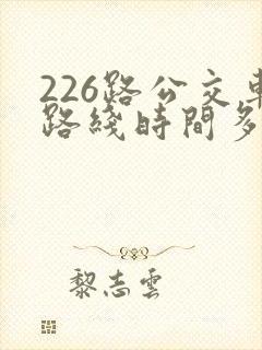 226路公交车路线时间多久一趟