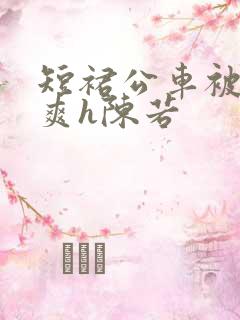 短裙公车被强好爽h陈若