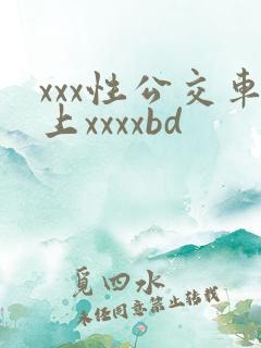 xxx性公交车上xxxxbd
