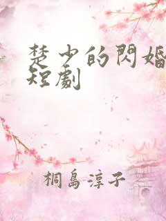 楚少的闪婚甜妻短剧