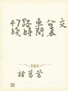 47路车公交路线时间表