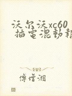 沃尔沃xc60 插电混动报价查询