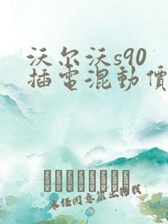 沃尔沃s90 插电混动价位表
