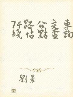 74路公交车路线站点查询