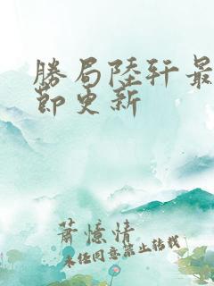 胜局陆轩最新章节更新