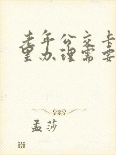 老年公交卡在哪里办理需要什么资料