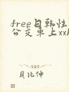 free日韩性公交车上xxhd