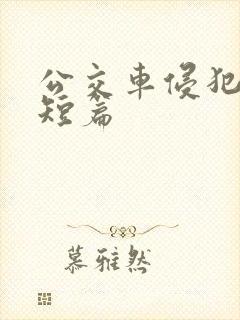 公交车侵犯肉h短篇