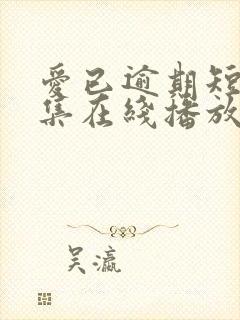 爱已逾期短剧全集在线播放
