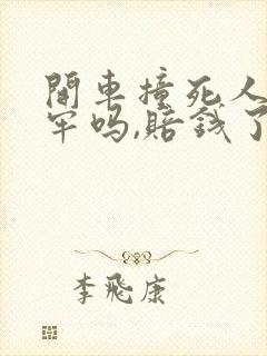 开车撞死人要坐牢吗,赔钱了还要判刑吗