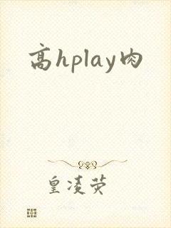 高hplay肉