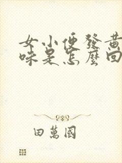 女小便发黄有异味是怎么回事
