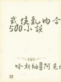 武侠乱肉合集乱500小说