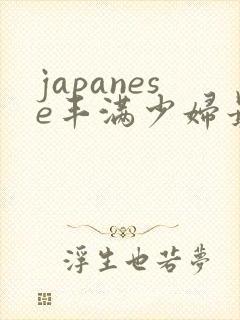 japanese丰满少妇最高潮