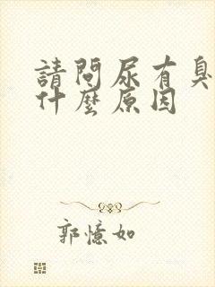 请问尿有臭味是什么原因