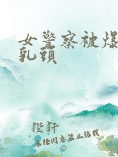 女警察被爆玩弄乳头