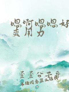 嗯啊嗯嗯好大好爽用力